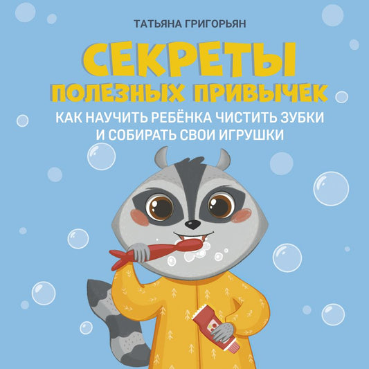 Обложка книги "Григорьян: Секреты полезных привычек. Как научить ребенка чистить зубки и собирать свои игрушки"