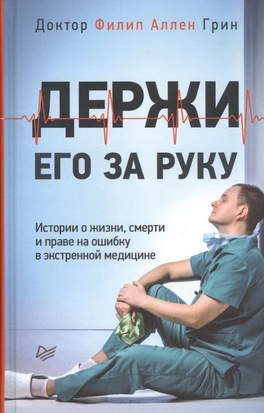 Обложка книги "Грин: Держи его за руку. Истории о жизни, смерти и праве на ошибку в экстренной медицине"