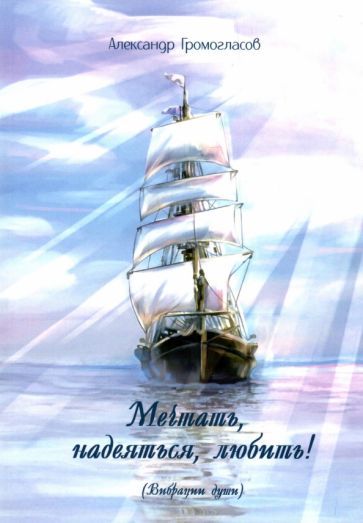Обложка книги "Громогласов: Мечтать, надеяться, любить! (Вибрации души). Поэтический сборник"