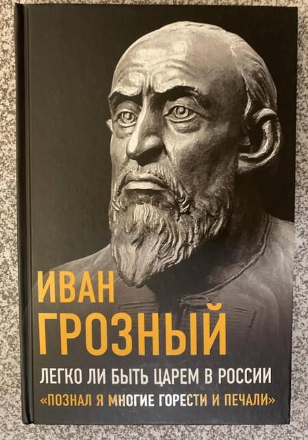 Фотография книги "Грозный: Легко ли быть царем в России. «Познал я многие горести и печали»"