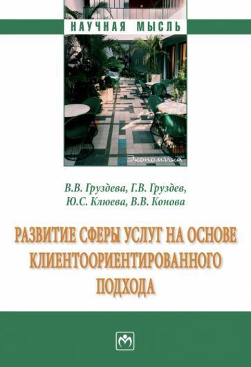 Обложка книги "Груздева, Груздев, Клюева: Развитие сферы услуг на основе клиентоориентированного подхода. Монография"