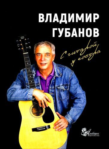 Обложка книги "Губанов: С гитарой у костра. Песни и рассказы"
