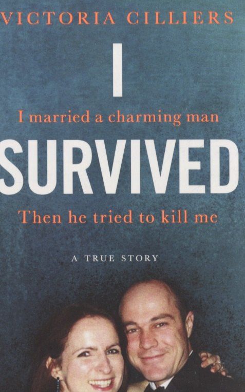 Обложка книги "I Survived: I married a charming man. Then he tried to kill me. A true story"