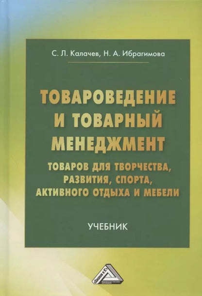 Обложка книги "Ибрагимова, Калачев: Товароведение и товарный менеджмент товаров для творчества, развития, спорта, активного отдыха и мебели. Учебник"