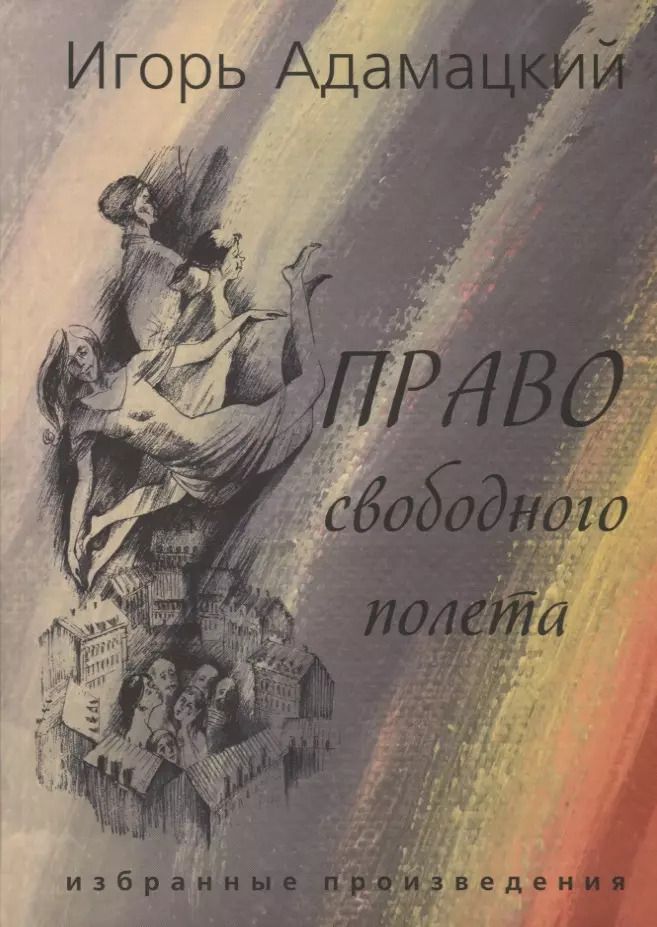Обложка книги "Игорь Адамацкий: Право свободного полета. Избранные произведения."