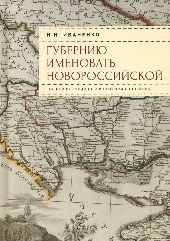 Обложка книги "Игорь Иваненко: Губернию именовать Новороссийской. Очерки истории Северного Причерноморья"