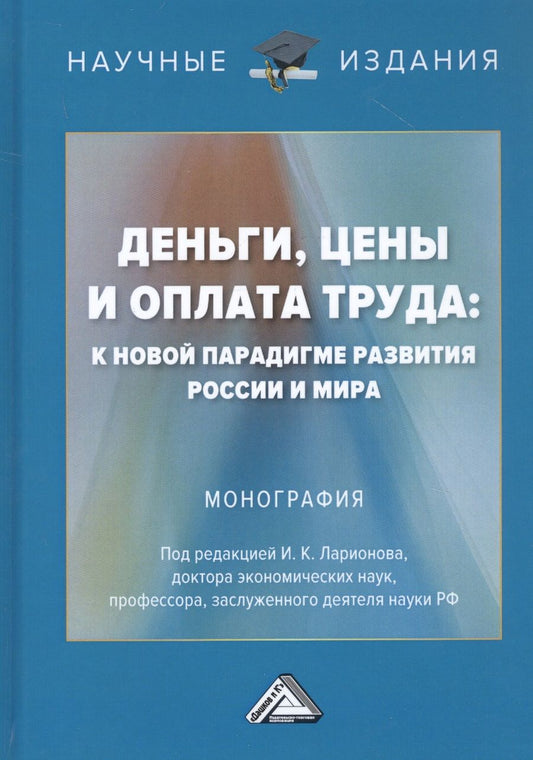 Обложка книги "Игорь Ларионов: Деньги, цены и оплата труда: К новой парадигме развития России и мира: Монография"