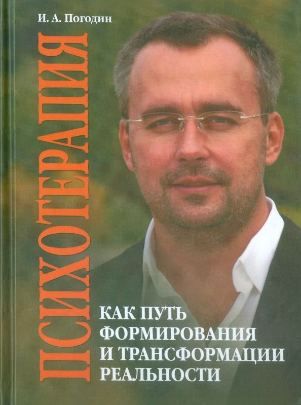 Обложка книги "Игорь Погодин: Психотерапия как путь формирования и трансформации реальности"