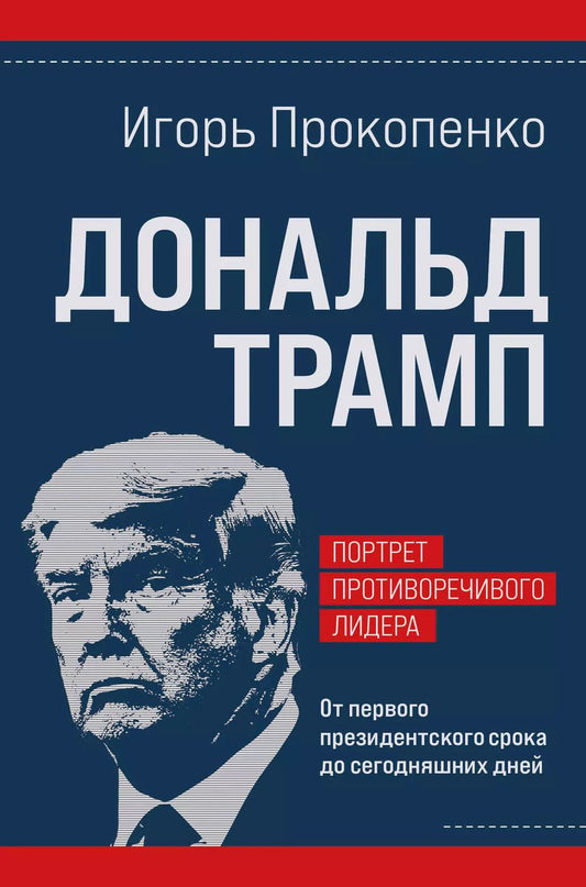 Обложка книги "Игорь Прокопенко: Дональд Трамп. Портрет противоречивого лидера. От первого президентского срока до сегодняшних дней"