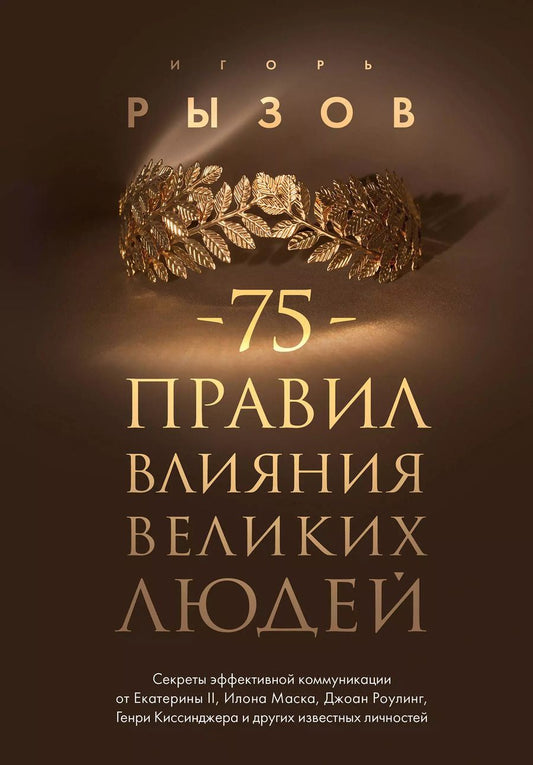 Обложка книги "Игорь Рызов: 75 правил влияния великих людей. Секреты эффективной коммуникации от Екатерины II, Илона Маска, Джоан Роулинг, Генри Киссинджера и других известных личностей"