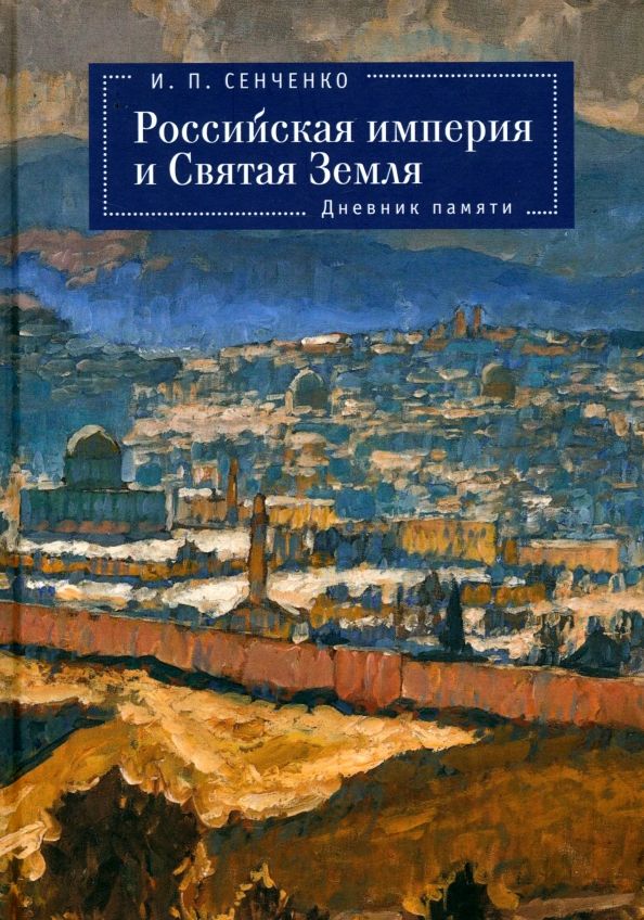 Обложка книги "Игорь Сенченко: Российская империя и Святая Земля. Дневник памяти"