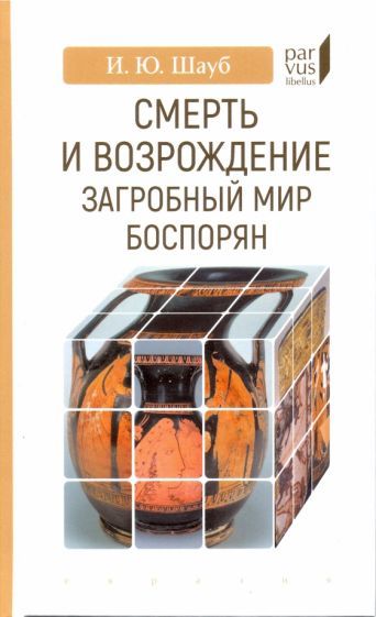 Обложка книги "Игорь Шауб: Смерть и возрождение. Загробный мир боспорян"