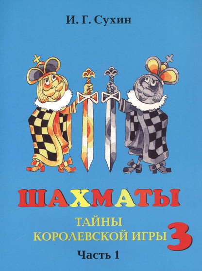 Обложка книги "Игорь Сухин: Шахматы третий год, или Тайны королевский игры. В 2-х частях. Часть 1. Учебник для начальной школы, третий год обучения"