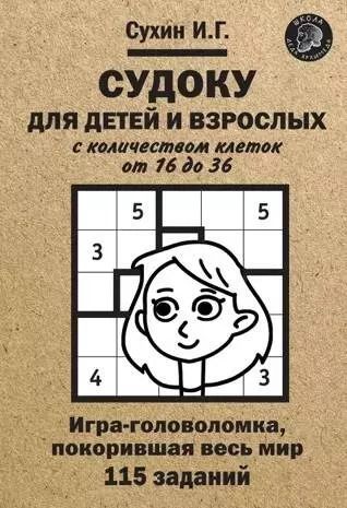 Обложка книги "Игорь Сухин: Судоку для детей и взрослых с количеством клеток от 16 до 36. Игра-головоломка, покорившая весь мир: 115 заданий"