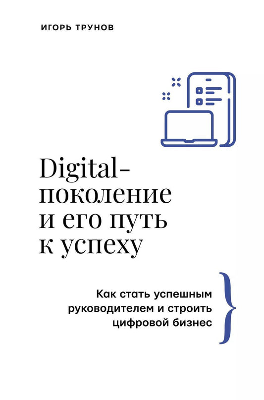 Обложка книги "Игорь Трунов: Digital-поколение и его путь к успеху. Как стать успешным руководителем и строить цифровой бизнес"