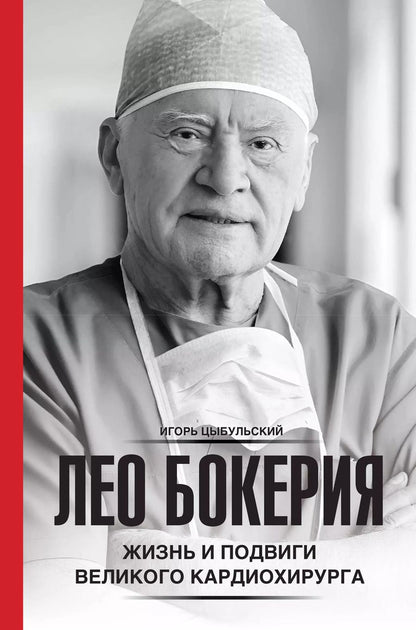 Обложка книги "Игорь Цыбульский: Лео Бокерия: жизнь и подвиги великого кардиохирурга"