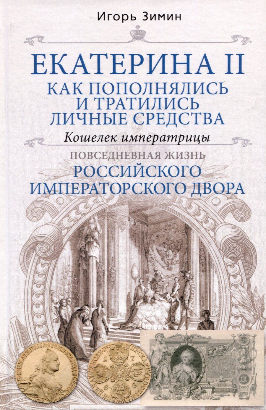 Обложка книги "Игорь Зимин: Екатерина II. Как пополнялись и тратились личные средства. Кошелек императрицы. Повседневная жизнь Российского императорского двора"