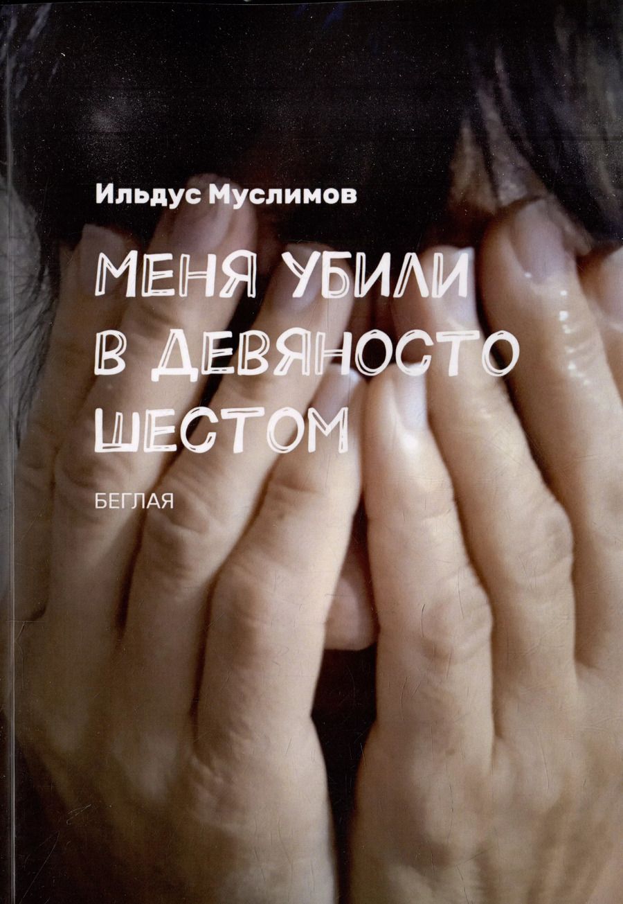 Обложка книги "Ильдус Муслимов: Меня убили в девяносто шестом: Беглая"