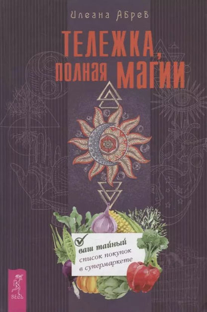 Обложка книги "Илеана Абрев: Тележка, полная магии. Ваш тайный список покупок в супермаркете"