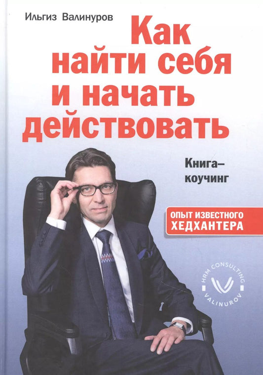 Обложка книги "Ильгиз Валинуров: Как найти себя и начать действовать. Книга-коучинг"