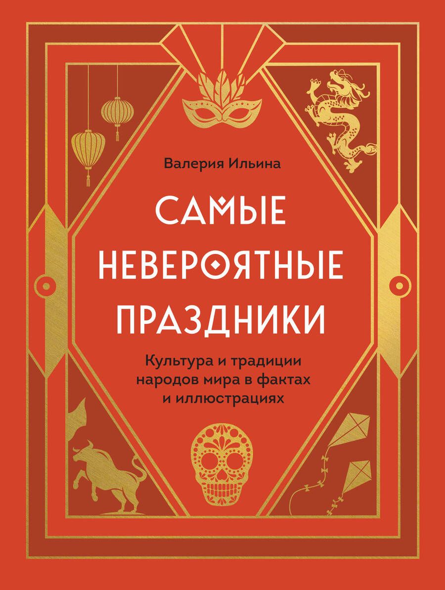 Обложка книги "Ильина: Самые невероятные праздники. Культура и традиции народов мира в фактах и иллюстрациях"