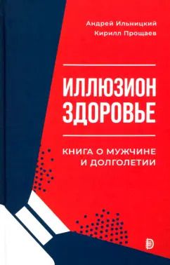 Обложка книги "Ильницкий, Прощаев: Иллюзион "Здоровье". Книга о мужчине и долголетии"
