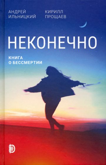 Обложка книги "Ильницкий, Прощаев: Неконечно. Книга о бессмертии"