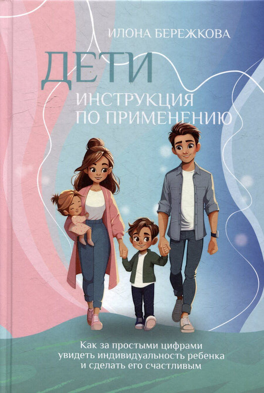 Обложка книги "Илона Бережкова: Дети. Инструкция по применению: Как за простыми цифрами увидеть индивидуальность ребенка и сделать его счастливым"