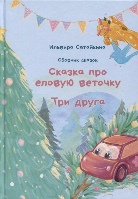 Обложка книги "Ильвира Сатайкина: Сборник сказок. "Сказка про еловую веточку". "Три друга""