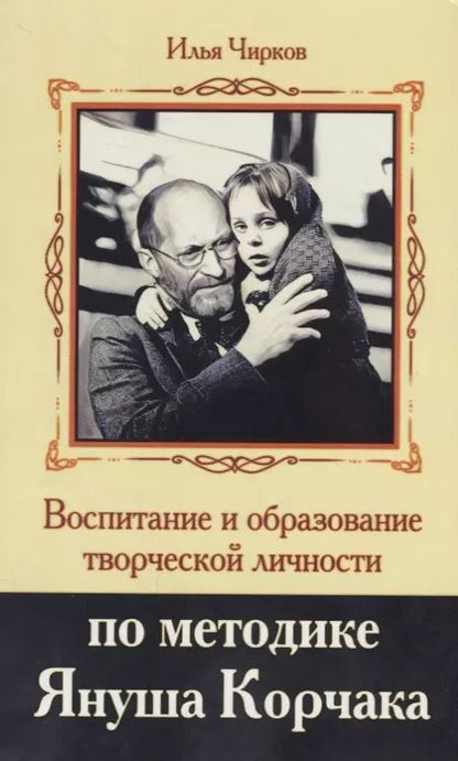 Обложка книги "Илья Чирков: Воспитание и образование творческой личности по методике Януша Корчака"