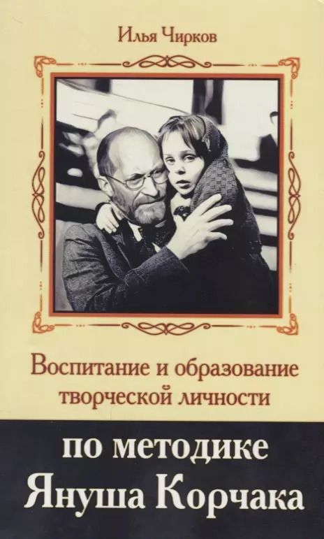 Обложка книги "Илья Чирков: Воспитание и образование творческой личности по методике Януша Корчака"