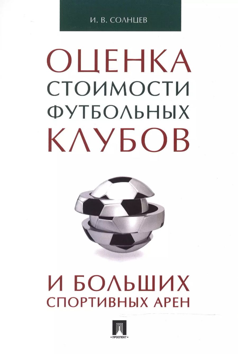 Обложка книги "Илья Солнцев: Оценка стоимости футбольных клубов и больших спортивных арен.Монография."