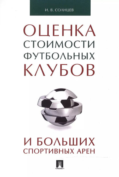 Обложка книги "Илья Солнцев: Оценка стоимости футбольных клубов и больших спортивных арен.Монография."
