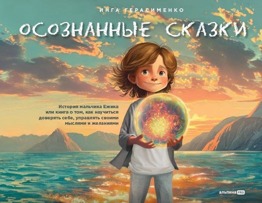 Обложка книги "Инга Герасименко: Осознанные сказки. Истории для детей и их родителей об эмоциях, желаниях и выборе своей реальности"