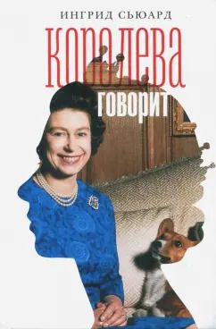 Обложка книги "Ингрид Сьюард: Королева говорит. Портрет королевы, написанный ею самой"