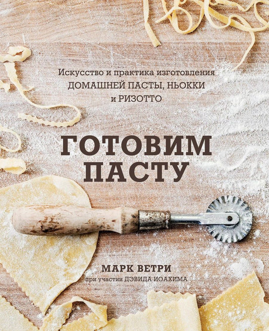 Обложка книги "Иоахим, Ветри: Готовим пасту. Искусство и практика изготовления домашней пасты, ньокки и ризотто"