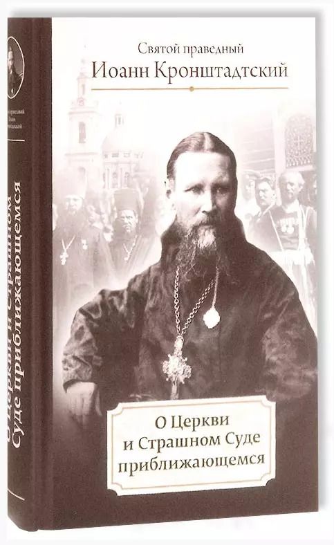 Обложка книги "Иоанн Кронштадтский: О Церкви и Страшном Суде приближающемся"