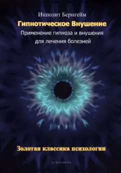 Обложка книги "Ипполит Бернгейм: Гипнотическое внушение. Применение гипноза и внушения для лечения болезней"