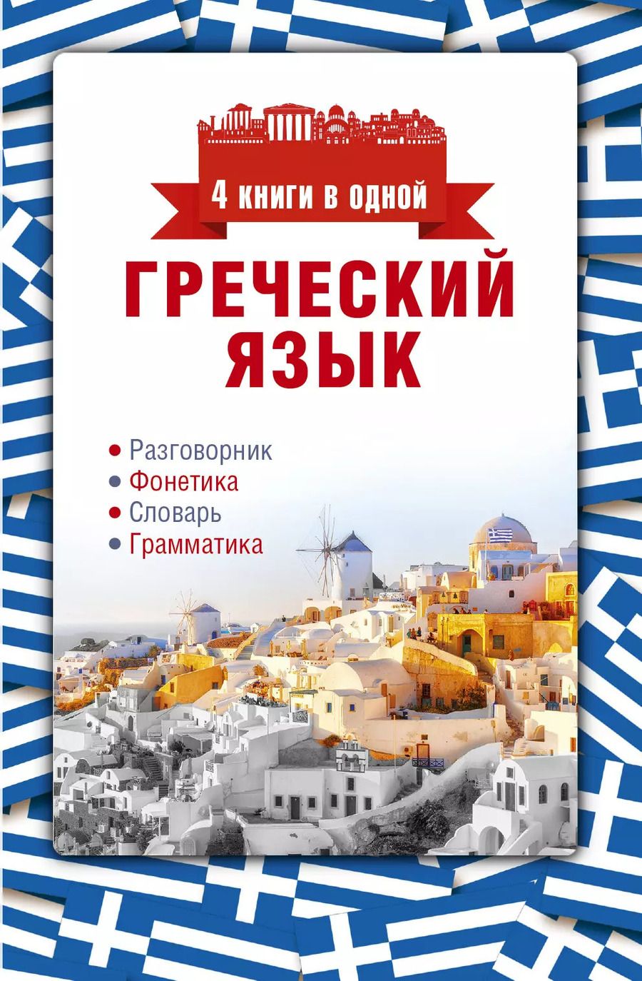 Обложка книги "Ирина Альбертовна: Греческий язык. 4 книги в одной: разговорник, фонетика, словарь, грамматика"