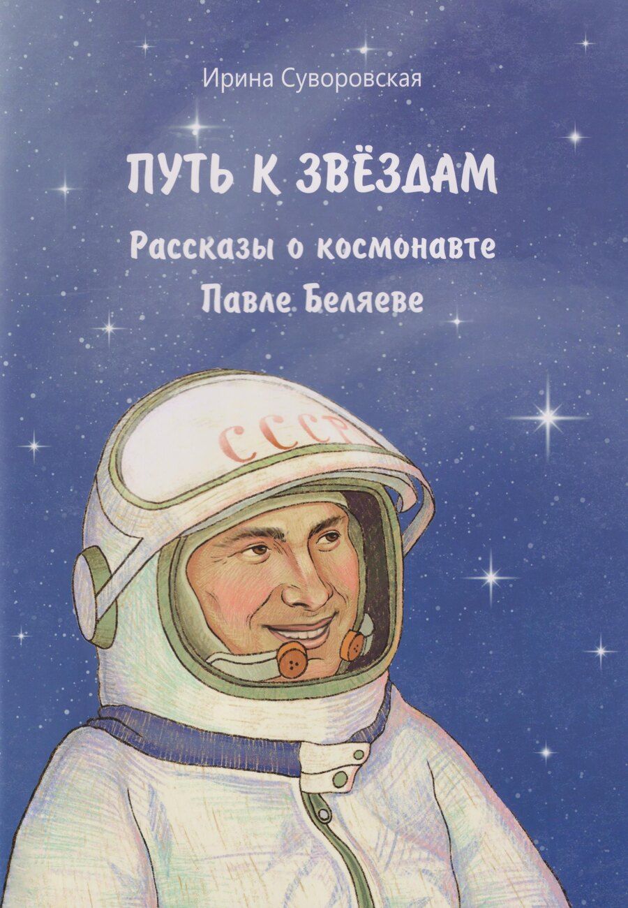 Обложка книги "Ирина Анатольевна: Путь к звёздам: рассказы о космонавте Павле Беляеве"