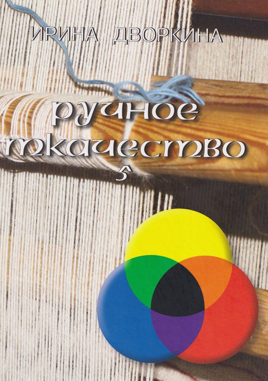 Обложка книги "Ирина Анатольевна: Ручное ткачество. Практика. История. Современность. Том 5"