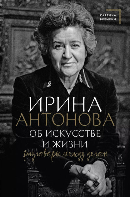 Обложка книги "Ирина Антонова: Об искусстве и жизни. Разговоры между делом"