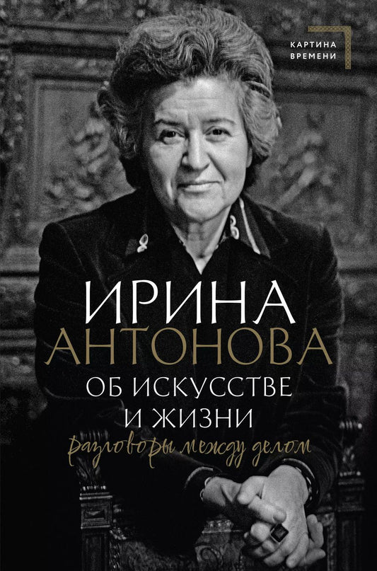 Обложка книги "Ирина Антонова: Об искусстве и жизни. Разговоры между делом"