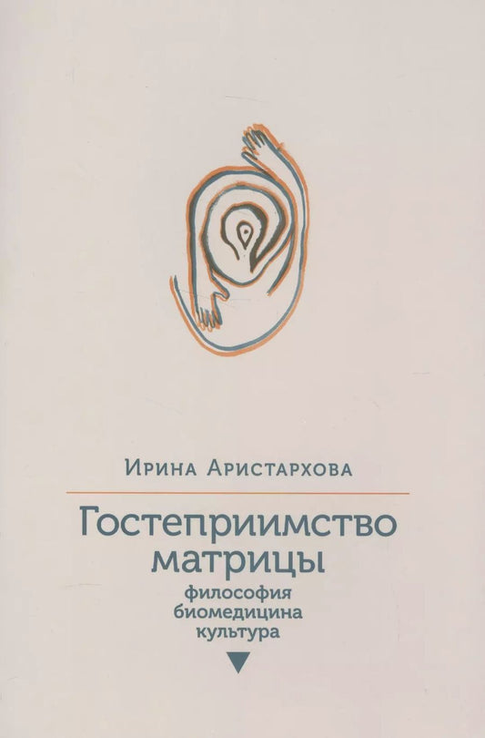 Обложка книги "Ирина Аристархова: Гостеприимство матрицы. Философия, биомедицина, культура"