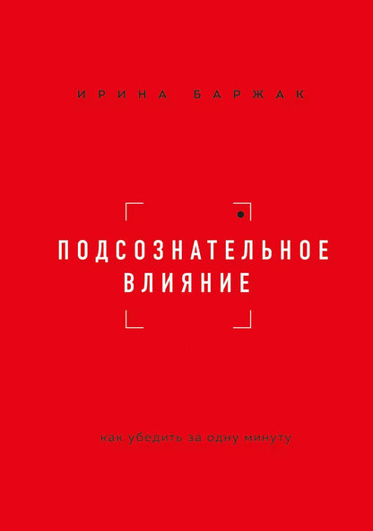 Обложка книги "Ирина Баржак: Подсознательное влияние. Как убедить за одну минуту"