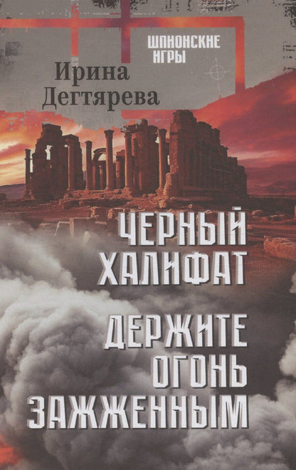 Обложка книги "Ирина Дегтярева: Черный халифат. Держите огонь зажженным"