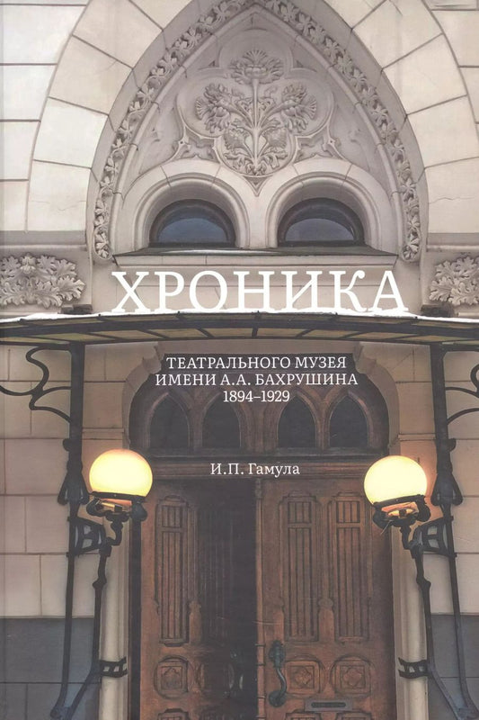 Обложка книги "Ирина Гамула: Хроника Театрального музея имени А.А.Бахрушина 1894-1929"