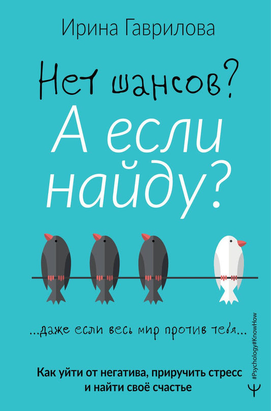 Обложка книги "Ирина Гаврилова: Нет шансов? А если найду? Как уйти от негатива, приручить стресс и найти свое счастье"