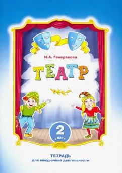 Обложка книги "Ирина Генералова: Театр. 2 класс. Тетрадь для внеурочной деятельности"