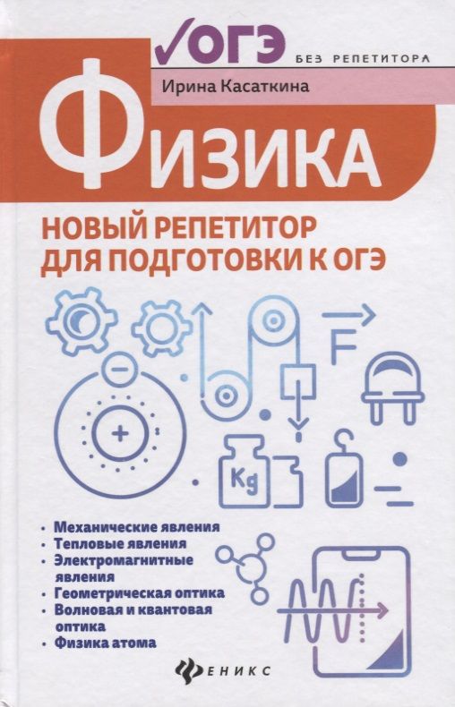 Обложка книги "Ирина Касаткина: Физика. Новый репетитор для подготовки к ОГЭ. Механические явления. Тепловые явления. Электромагнитные явления. Геометрическая оптика. Волновая и квантовая оптика. Физика атома"